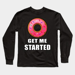 Donut get me started Long Sleeve T-Shirt